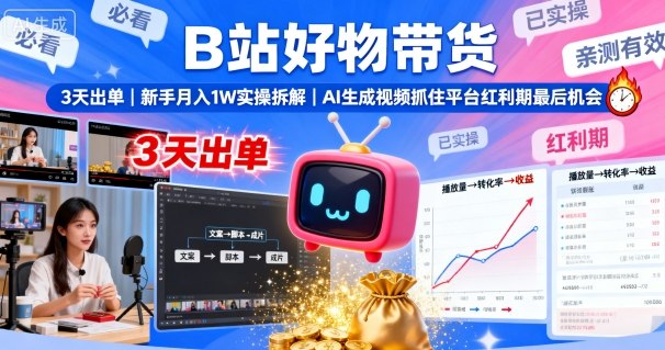 B站好物带货，3天出单，新手月入1W实操拆解，AI生成视频，抓住平台红利期最后机会-21资源库