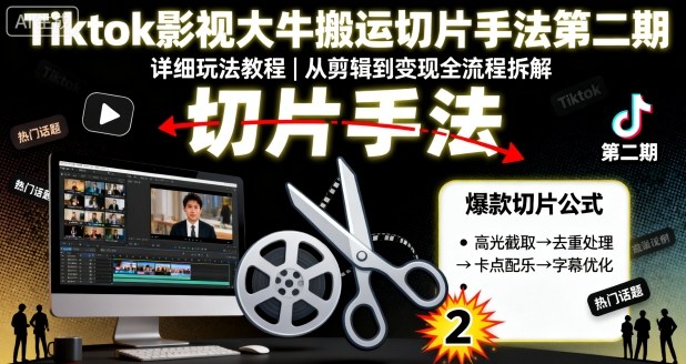 Tiktok影视大牛搬运切片手法第二期，详细玩法教程-21资源库