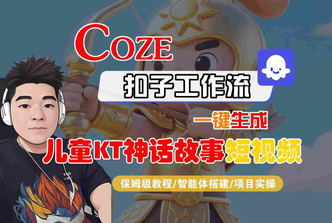 Coze扣子智能体工作流一键生成“儿童卡通神话故事“短视频，全流程保姆级教学-21资源库