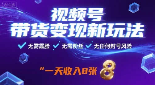 视频号带货变现新玩法，无需露脸，无需粉丝，无任何封号风险，一天收益8张【揭秘】-21资源库