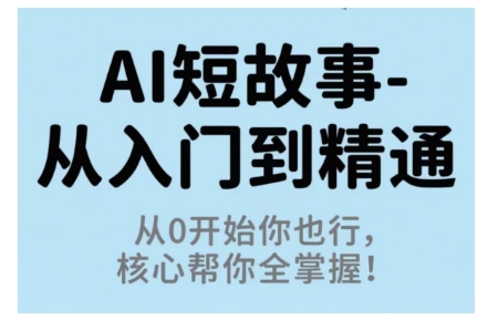 AI短故事从入门到精通，从0开始你也行，核心帮你全掌握-21资源库