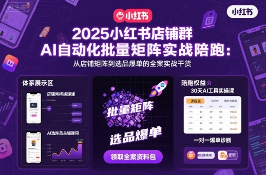 2025小红书店铺群AI自动化批量矩阵实战陪跑，从店铺矩阵到选品爆单的全案实战干货-21资源库