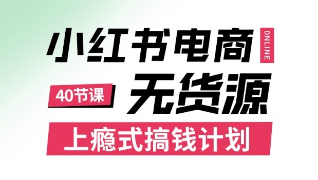 小红书无货源电商课程，上瘾式搞钱计划，不论月薪3k还是3W都应该学的賺钱技巧-21资源库