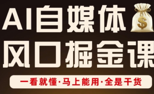 AI自媒体风口掘金课，一看就懂·马上能用·全是干货（更新）-21资源库