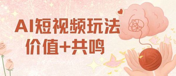 AI短视频玩法，价值+共鸣玩法，单号每天收益7张小白可玩，操作简单-21资源库