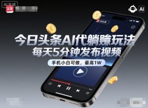 今日头条AI代躺賺玩法,每天5分钟发布视频,手机小白可做,最高1W+【揭秘】-21资源库