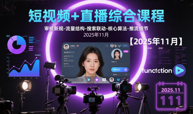 短视频+直播综合课程【2025年11月】,审核新规-流量结构-搜索联动-核心算法-推流细节-21资源库