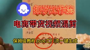 Coze扣子工作流一键生成电啇带货混剪视频，保姆级搭建教学-21资源库