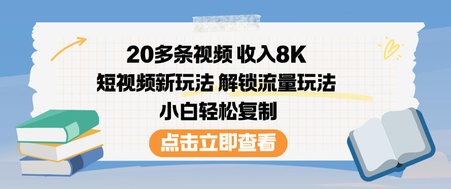 20多条视频收入8K，短视频新玩法，解锁流量玩法，小白轻松复制-21资源库