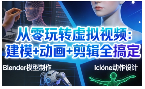 从零玩转虚拟视频：建模+动画+剪辑全搞定，轻松创作出专业级的虚拟视频内容-21资源库