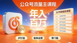 公众号流量主零门槛賺钱秘籍！覆盖全环节实战技巧，IP搭建+矩阵运营，月入几个W-21资源库