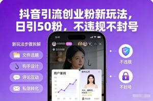 抖音引流创业粉新玩法，日引50粉，不违规不封号-21资源库