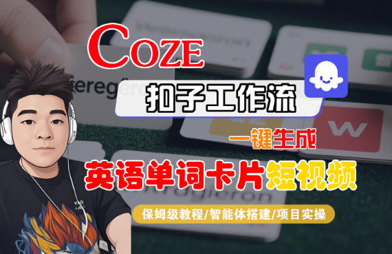 Coze扣子智能体工作流一键生成“英语单词卡片“短视频，全流程保姆级教学-21资源库