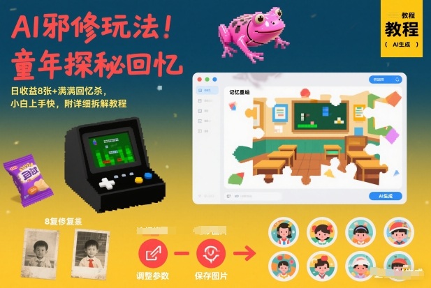 AI邪修玩法，童年探秘回忆，日收益8张+满满回忆杀，小白上手快，附详细拆解教程-21资源库