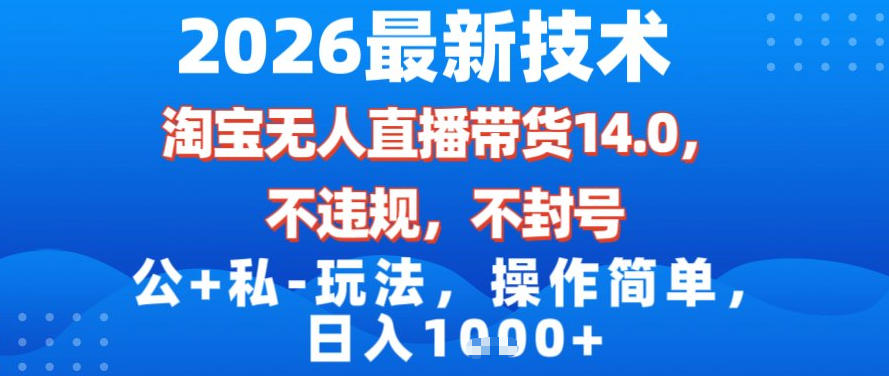 2026最新技术，淘宝无人直播带货14.0，不封号，不违规，公+私玩法，操作简单，日入1k【揭秘】-21资源库