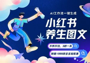 AI一键生成小红书养生图文，一刀不剪无需剪辑，可带书带素材带资料带徒弟，流量财富嘎嘎猛-21资源库