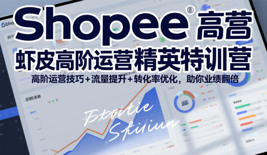 Shopee虾皮高阶运营精英特训营，高阶运营技巧+流量提升+转化率优化，助你业绩翻倍-21资源库