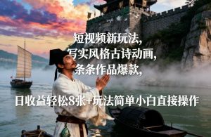 短视频新玩法，写实风格古诗动画，条条作品爆款，日收益轻松8张+玩法简单小白直接操作-21资源库