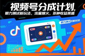 视频号分成计划，眼力测试新玩法，流量爆火，多种收益渠道-21资源库