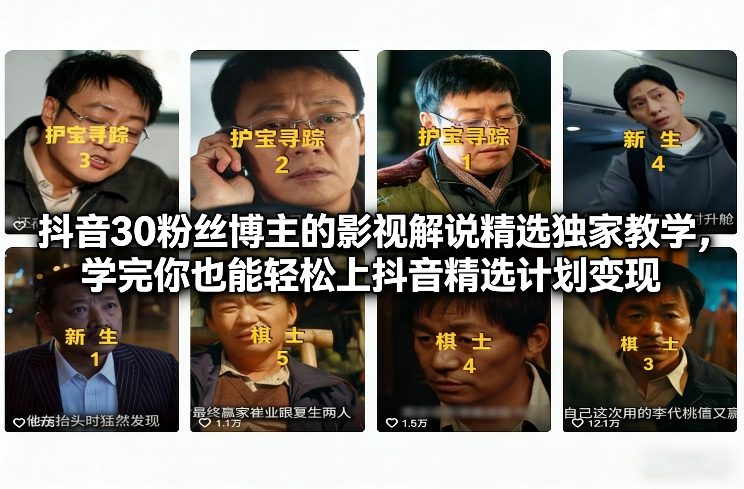 抖音30万粉丝博主的影视解说精选独家教学，学完你也能轻松上抖音精选计划变现-21资源库