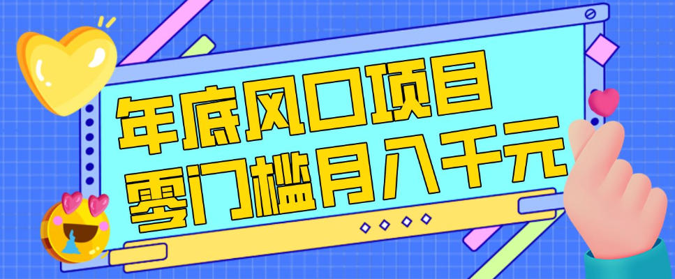 每年节假日年底风口项目，新人小白也能上手，零成本零门槛月入1w+（附渠道）【揭秘】-21资源库