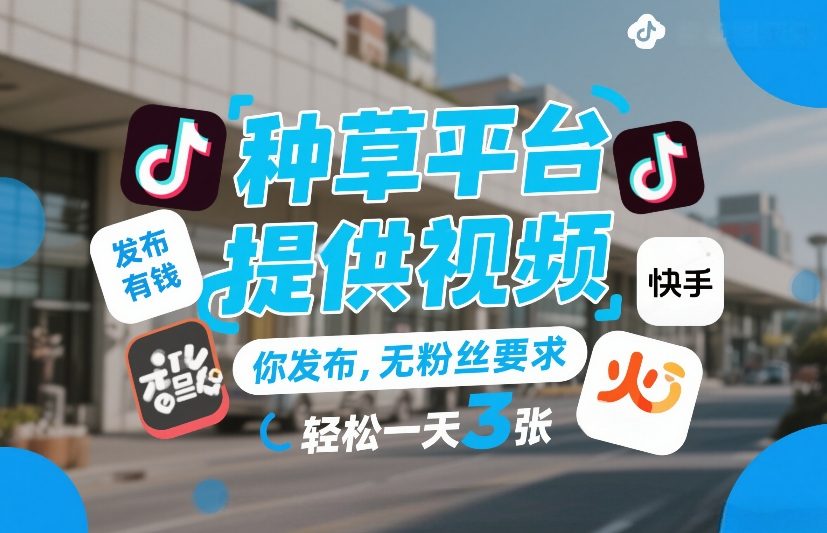 种草平台提供视频，你发布，无粉丝要求，发布就有钱，轻松一天3张+【揭秘】-21资源库