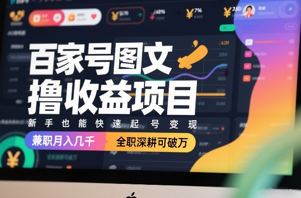 百家号图文撸收益项目，新手也能快速起号变现，兼职月入几千，全职深耕可破万-21资源库