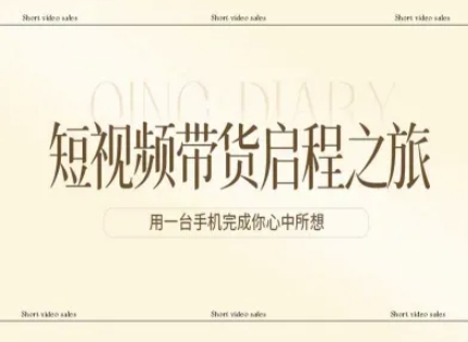 短视频带货启程之旅，用一台手机完成你心中所想-21资源库