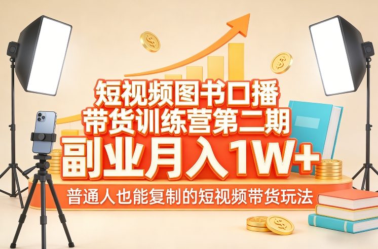 短视频图书口播带货训练营第二期，副业月入1W＋，普通人也能复制的短视频带货玩法-21资源库