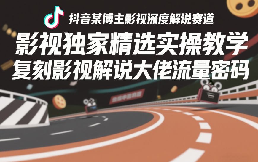抖音某博主影视深度解说赛道，影视独家精选实操教学，复刻影视解说大佬流量密码-21资源库