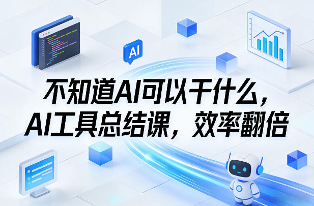 不知道AI可以干什么，AI工具总结课，效率翻倍-21资源库