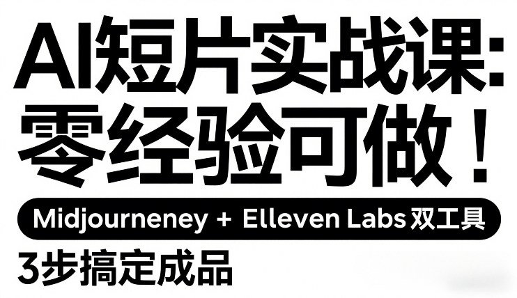 AI短片实战课：零经验可做，Midjourney+ElevenLabs双工具，3步搞定成品-21资源库