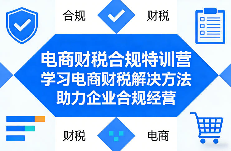 电商财税合规特训营，学习电商财税解决方法，助力企业合规经营-21资源库