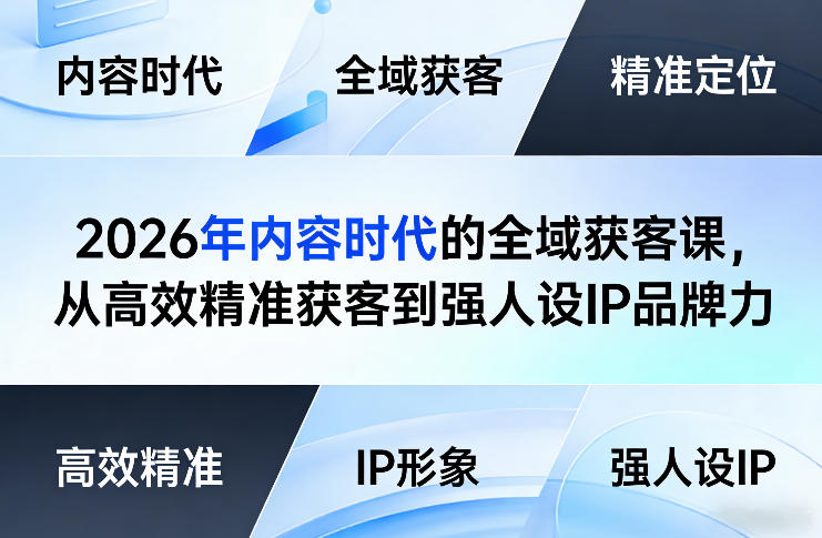 2026年内容时代的全域获客课，从高效精准获客到强人设IP品牌力-21资源库