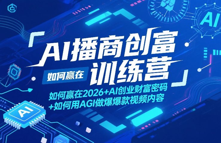 AI播商创富训练营，如何赢在2026+AI创业财富密码+如何用AGI做爆款视频内容-21资源库