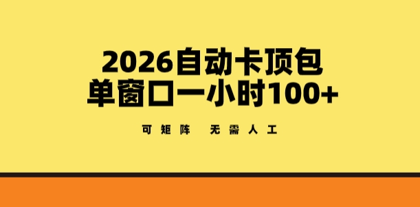 2026自动卡顶包玩法，单窗口一小时100+，可矩阵操作，无需人工【揭秘】-21资源库