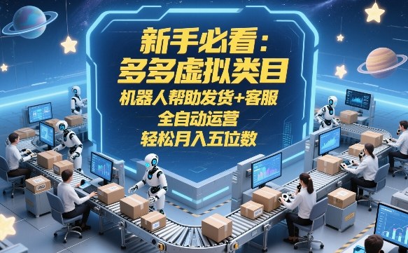 新手必看：多多虚拟类目，机器人帮助发货+客服，全自动运营，轻松月入五位数【揭秘】-21资源库