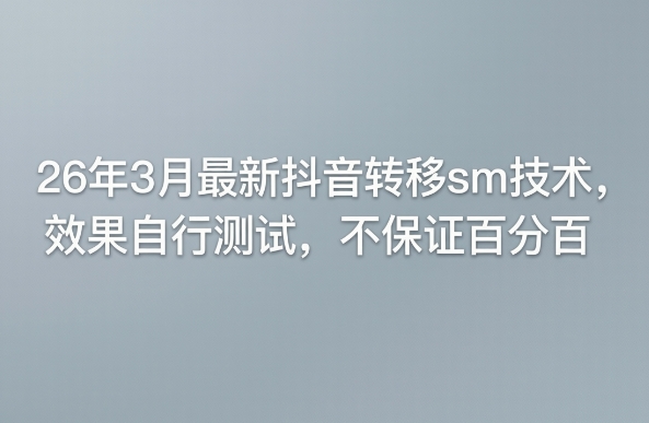 26年3月最新抖音转移sm技术，效果自行测试，不保证百分百-21资源库