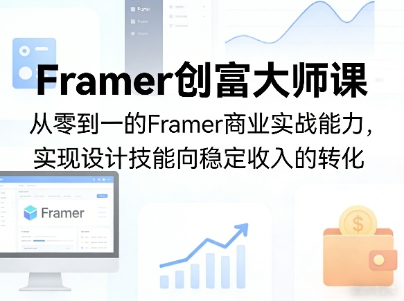 Framer创富大师课，从零到一的Framer商业实战能力，实现设计技能向稳定收入的转化-21资源库