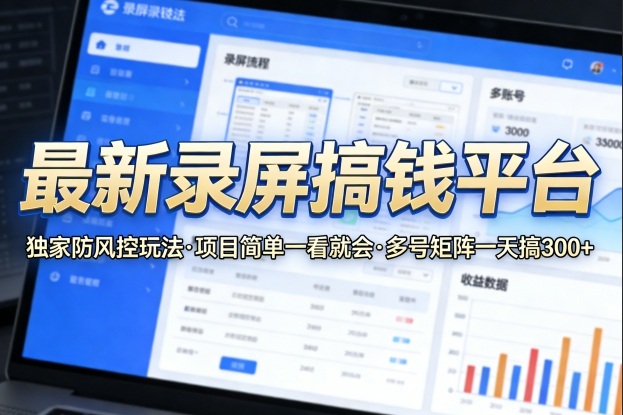 最新录屏搞钱平台，独家的防风控玩法，项目简单，一看就会，多号矩阵一天搞300+【揭秘】-21资源库