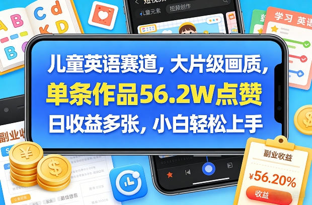 儿童英语赛道，大片级画质，单条作品56.2W点赞，日收益多张，小白轻松上手-21资源库