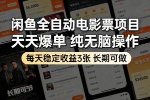 闲鱼全自动电影票项目，天天爆单，纯无脑操作，每天稳定收益3张，长期可做【揭秘】-21资源库