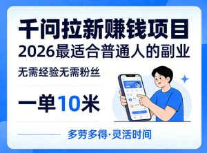 一单10米,不少人都在找的千问拉新賺钱项目,无需经验无需粉丝,2026最适合普通人副业-21资源库