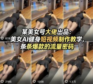 某美女号大佬出品:美女AI健身短视频制作教学,条条爆款的流量密码-21资源库