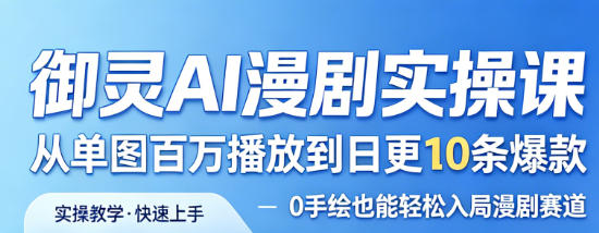 御灵AI漫剧实操课，从单图百万播放到日更10条爆款，0手绘也能轻松入局漫剧赛道-21资源库