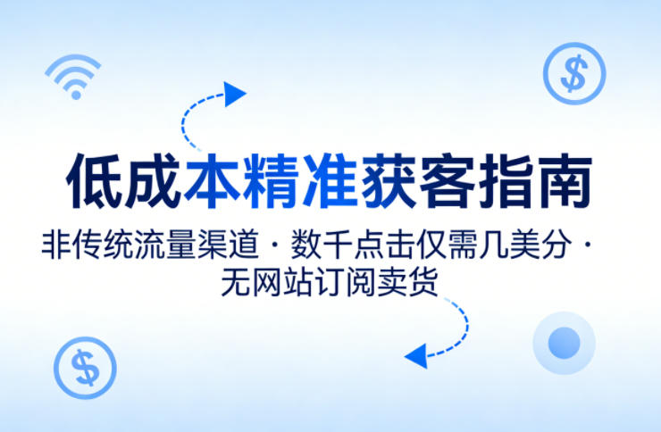 低成本精准获客指南，用非传统流量渠道，实现数千点击仅需几美分，不用网站也能搞订阅卖货-21资源库