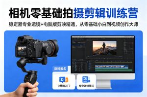 相机零基础拍摄剪辑训练营：稳定器专业运镜+电脑版剪映精通，从零基础小白到视频创作大师-21资源库