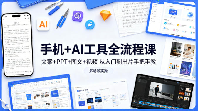 手机+AI工具全流程课，文案+PPT+图文+视频，从入门到出片手把手教，多场景实操（更新）-21资源库