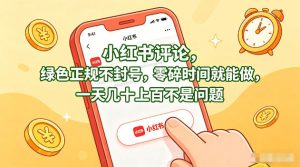 小红书评论，绿色正规不封号，零碎时间就能做，一天几十上百不是问题【揭秘】-21资源库