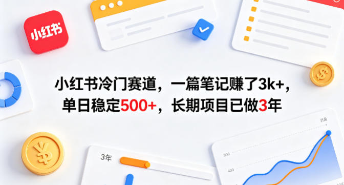 小红书冷门赛道，一篇笔记賺了3k+，单日稳定500+，长期项目已做3年【揭秘】-21资源库